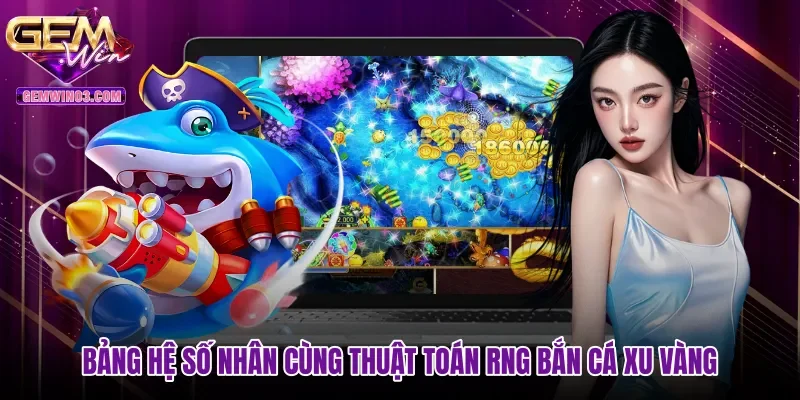 Bảng hệ số nhân cùng thuật toán RNG Bắn cá xu vàng