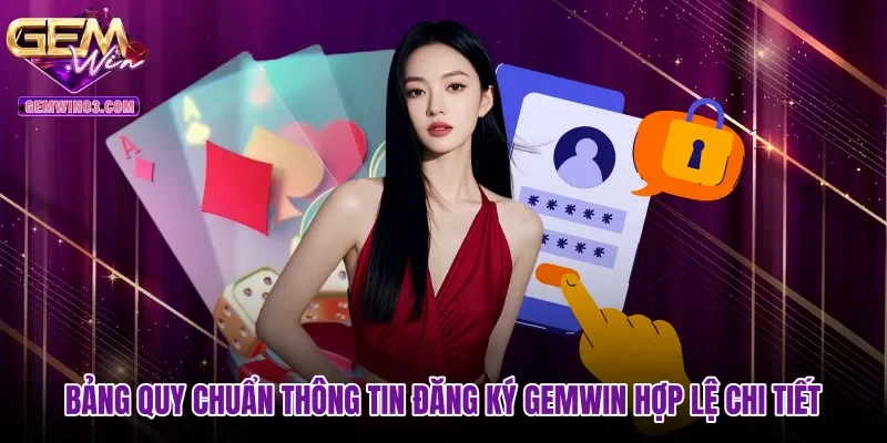 bang-quy-chuan-thong-tin-dang-ky-gemwin-hop-le-chi-tiet Bảng quy chuẩn thông tin đăng ký Gemwin hợp lệ chi tiết