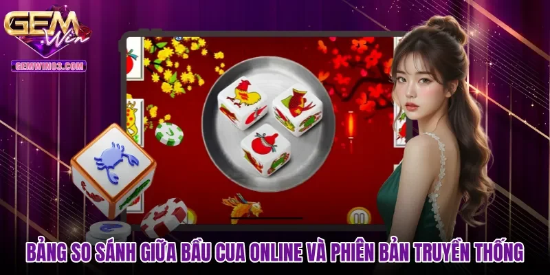 Bảng so sánh giữa Bầu cua online và phiên bản truyền thống
