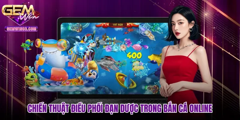 Chiến thuật điều phối đạn dược trong bắn cá online