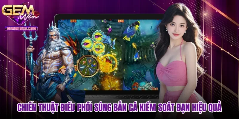 chien-thuat-dieu-phoi-sung-ban-ca-kiem-soat-dan-hieu-qua Chiến thuật điều phối súng bắn cá kiểm soát đạn hiệu quả