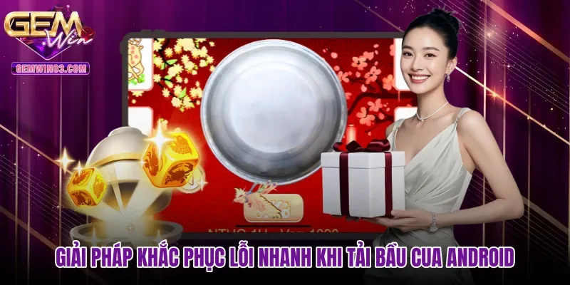giai-phap-khac-phuc-loi-nhanh-khi-tai-bau-cua-android Giải pháp khắc phục lỗi nhanh khi tải bầu cua Android