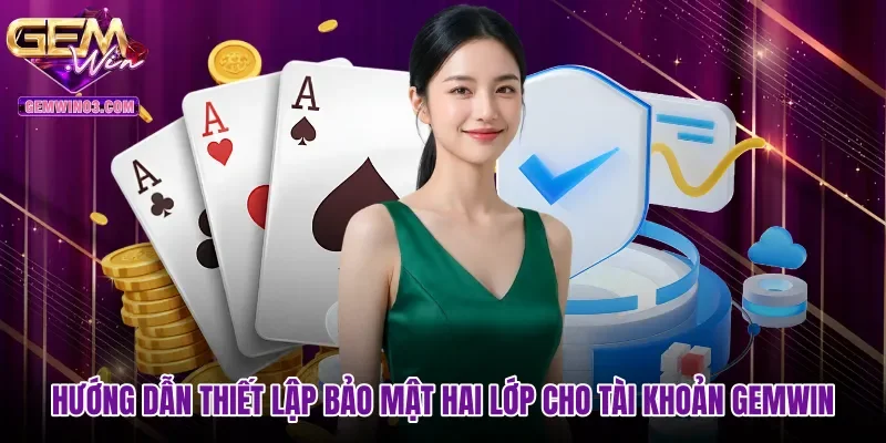 Hướng Dẫn thiết lập bảo mật hai lớp cho tài khoản Gemwin