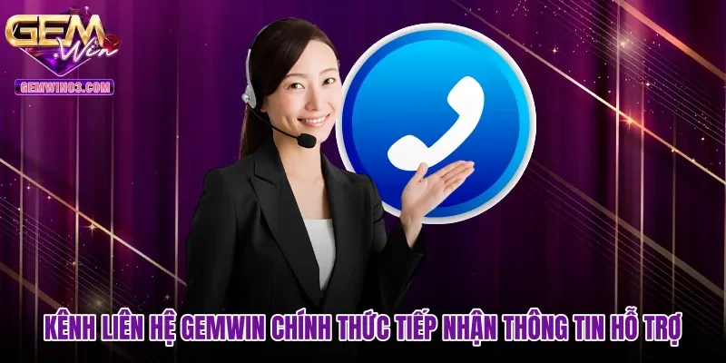 Kênh liên hệ Gemwin chính thức tiếp nhận thông tin hỗ trợ