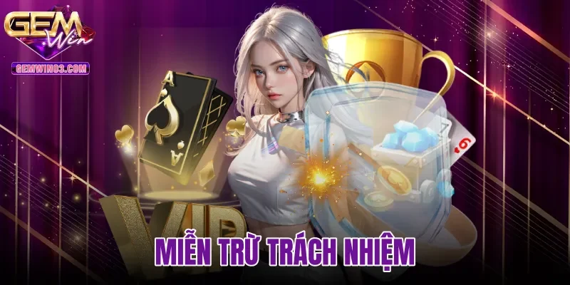 Miễn Trừ Trách Nhiệm - 4 Quy Định Quan Trọng Tại Gemwin