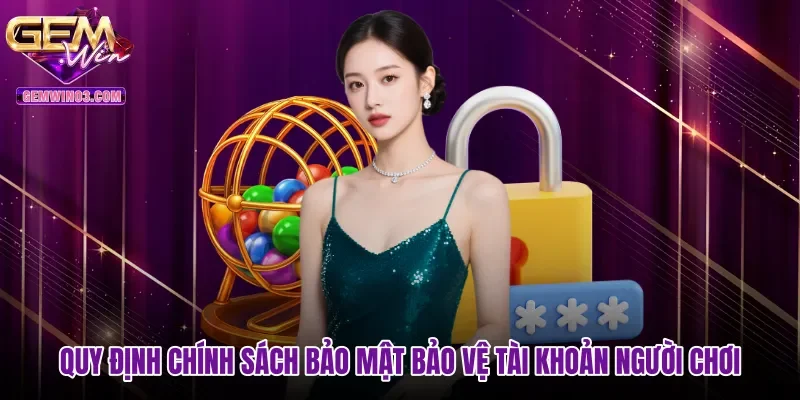 quy-dinh-chinh-sach-bao-mat-bao-ve-tai-khoan-nguoi-choi Quy định chính sách bảo mật bảo vệ tài khoản người chơi