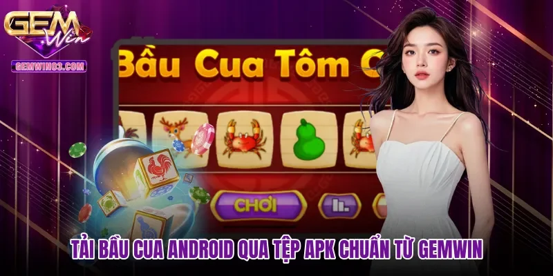tai-bau-cua-android-qua-tep-apk-chuan-tu-gemwin Tải bầu cua Android qua tệp APK chuẩn từ Gemwin